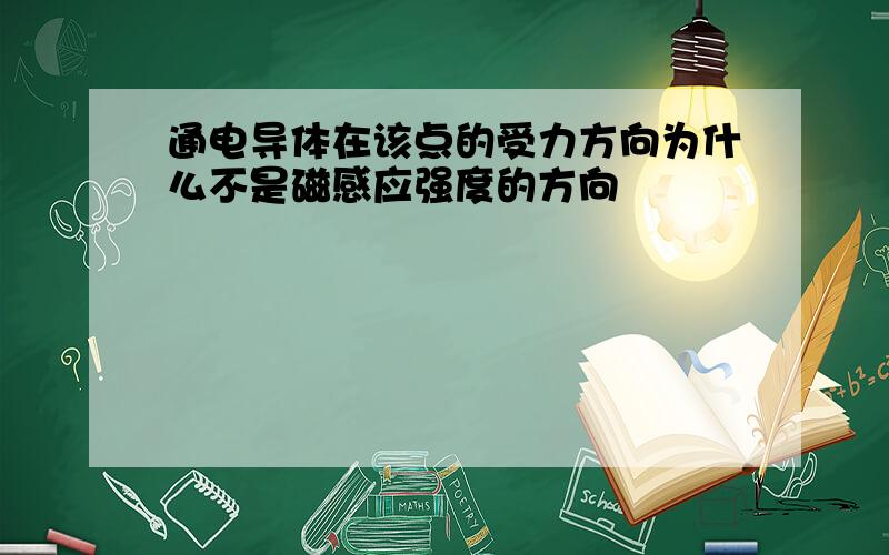 通电导体在该点的受力方向为什么不是磁感应强度的方向