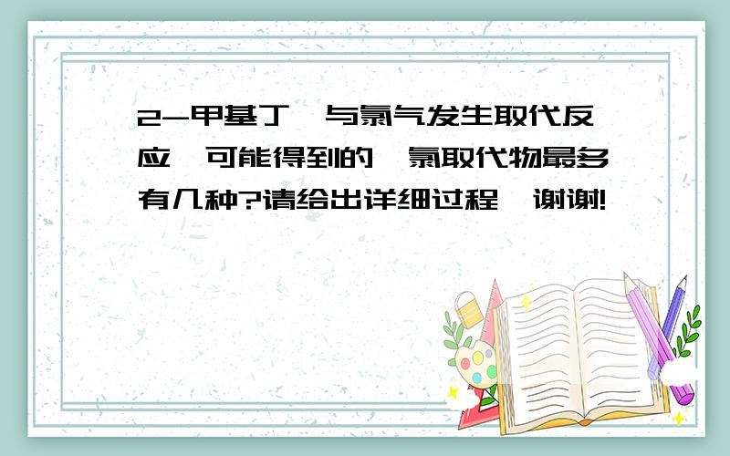 2-甲基丁烷与氯气发生取代反应,可能得到的一氯取代物最多有几种?请给出详细过程,谢谢!