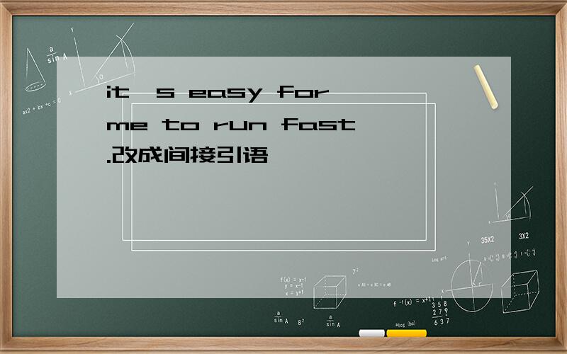 it's easy for me to run fast.改成间接引语