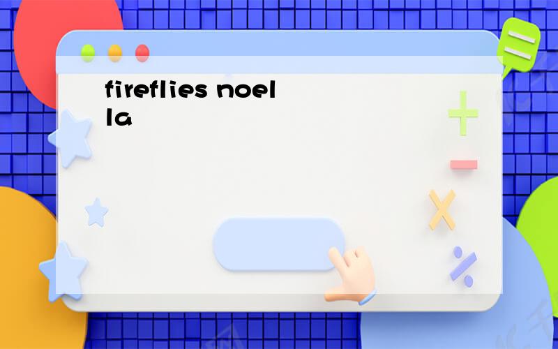 fireflies noella