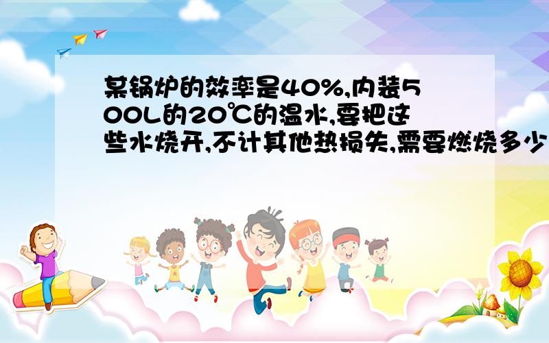 某锅炉的效率是40%,内装500L的20℃的温水,要把这些水烧开,不计其他热损失,需要燃烧多少千克的无烟煤?答案是12.35千克,