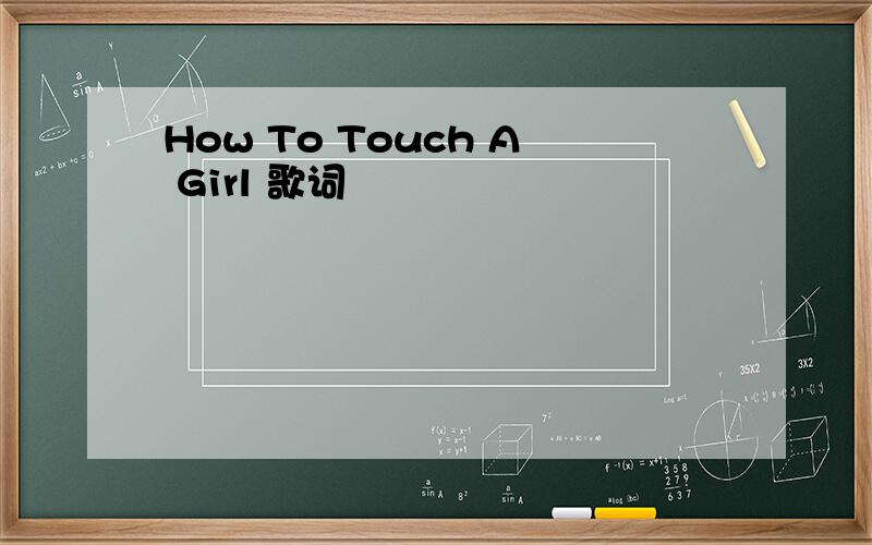 How To Touch A Girl 歌词