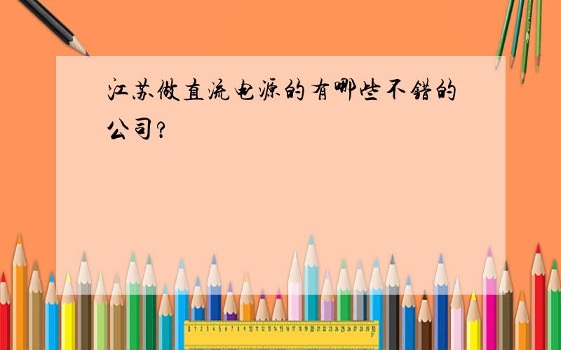 江苏做直流电源的有哪些不错的公司?