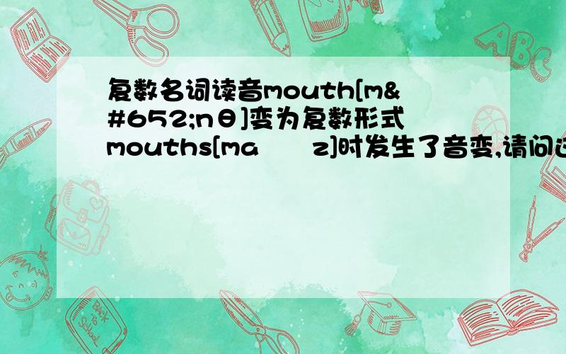 复数名词读音mouth[mʌnθ]变为复数形式mouths[maʊðz]时发生了音变,请问这里