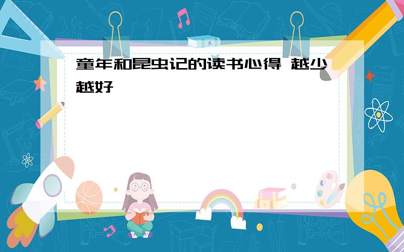 童年和昆虫记的读书心得 越少越好