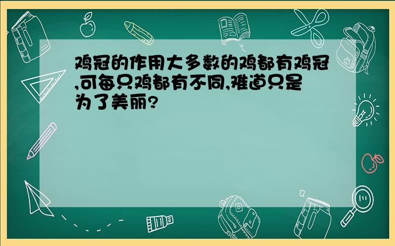 鸡冠的作用大多数的鸡都有鸡冠,可每只鸡都有不同,难道只是为了美丽?