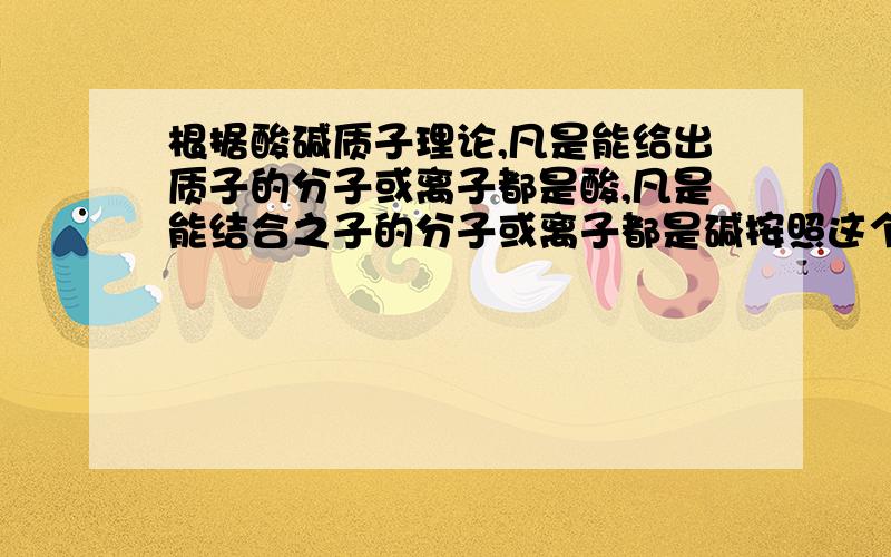 根据酸碱质子理论,凡是能给出质子的分子或离子都是酸,凡是能结合之子的分子或离子都是碱按照这个理论,CH2NH2COOH就具有两性?为什么?