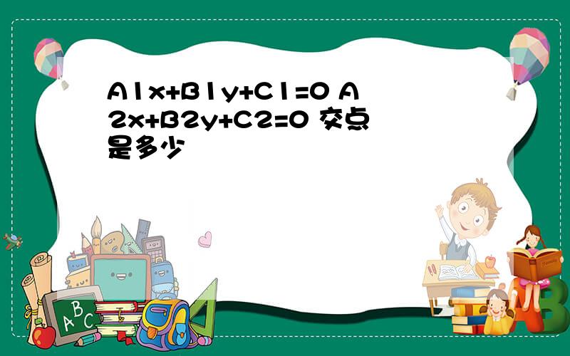 A1x+B1y+C1=0 A2x+B2y+C2=0 交点是多少