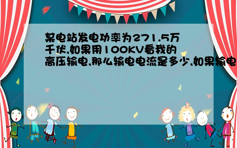 某电站发电功率为271.5万千伏,如果用100KV看我的高压输电,那么输电电流是多少,如果输电线电阻式0.2欧,那某电站发电功率为271.5万千伏,如果用100kV的高压输电,那么输电电流是多少?如果输电线