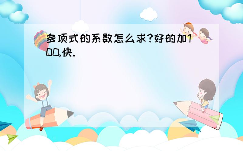 多项式的系数怎么求?好的加100,快.