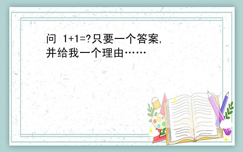 问 1+1=?只要一个答案,并给我一个理由……