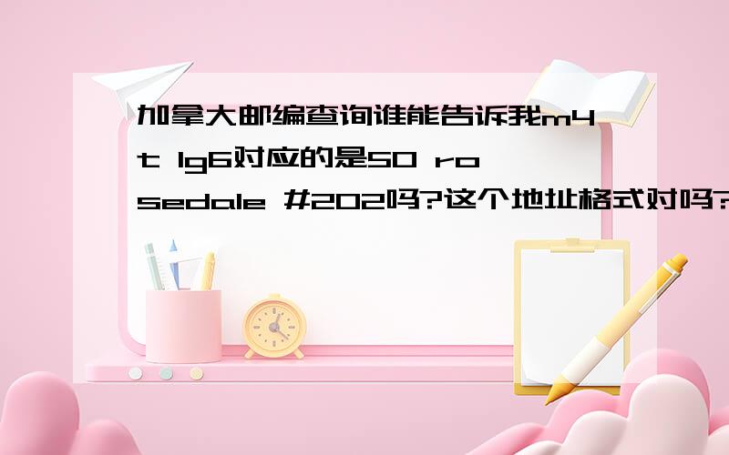 加拿大邮编查询谁能告诉我m4t 1g6对应的是50 rosedale #202吗?这个地址格式对吗?如果不是,那正确的地址是什么?rosedale是区还是路?谢谢!