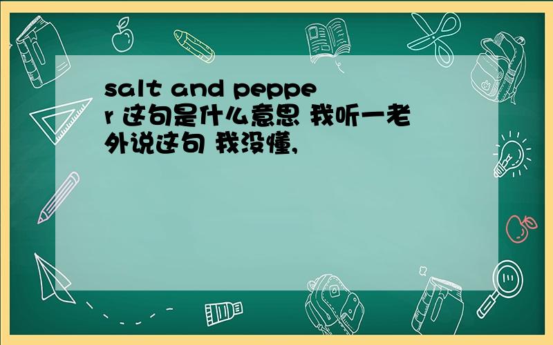 salt and pepper 这句是什么意思 我听一老外说这句 我没懂,