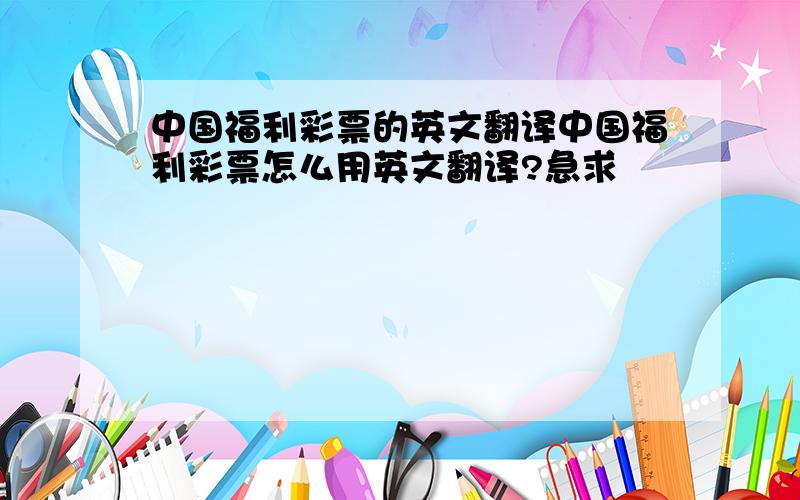 中国福利彩票的英文翻译中国福利彩票怎么用英文翻译?急求