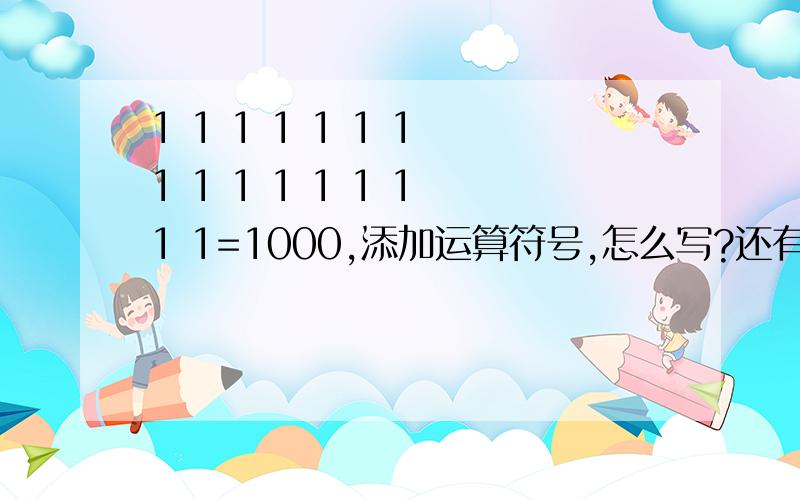 1 1 1 1 1 1 1 1 1 1 1 1 1 1 1 1=1000,添加运算符号,怎么写?还有9 8 7 6 5 4 3 2 1=21,怎么写?