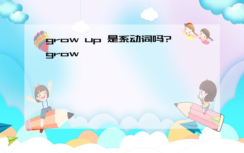 grow up 是系动词吗?grow