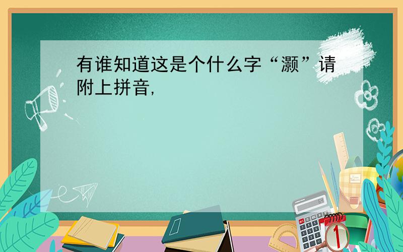 有谁知道这是个什么字“灏”请附上拼音,