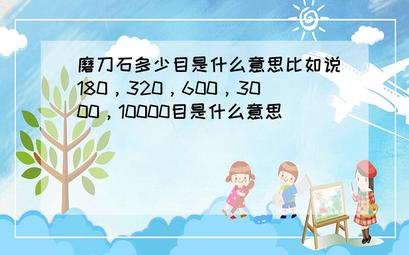 磨刀石多少目是什么意思比如说180，320，600，3000，10000目是什么意思