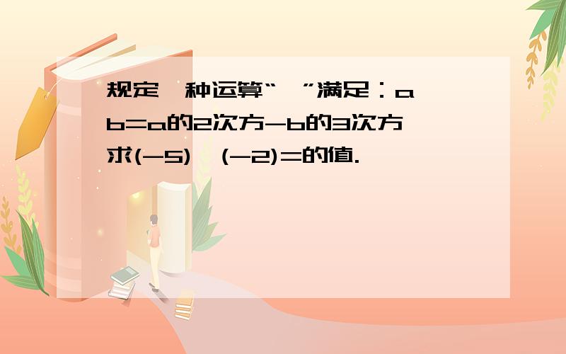 规定一种运算“△”满足：a△b=a的2次方-b的3次方,求(-5)△(-2)=的值.