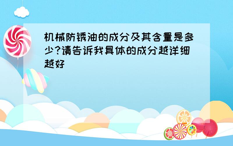 机械防锈油的成分及其含量是多少?请告诉我具体的成分越详细越好