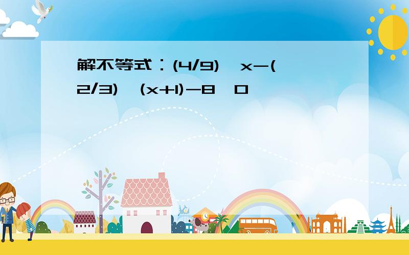 解不等式：(4/9)^x-(2/3)^(x+1)-8＞0