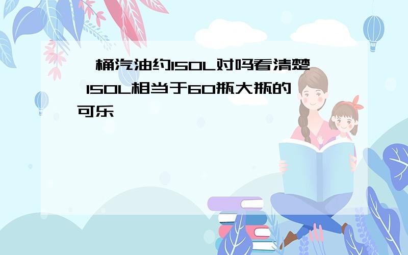 一桶汽油约150L对吗看清楚 150L相当于60瓶大瓶的可乐