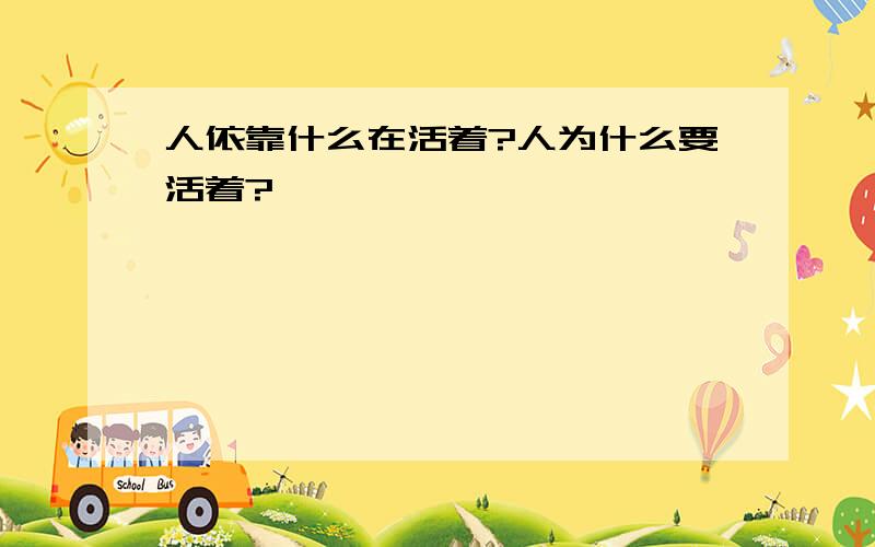 人依靠什么在活着?人为什么要活着?