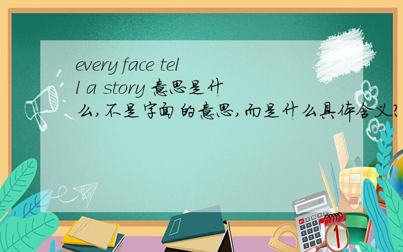 every face tell a story 意思是什么,不是字面的意思,而是什么具体含义?