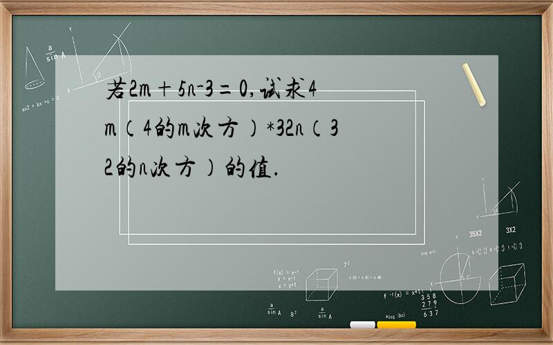 若2m+5n-3=0,试求4m（4的m次方）*32n（32的n次方）的值.