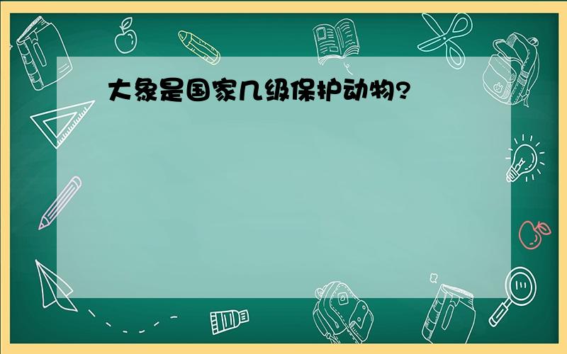 大象是国家几级保护动物?