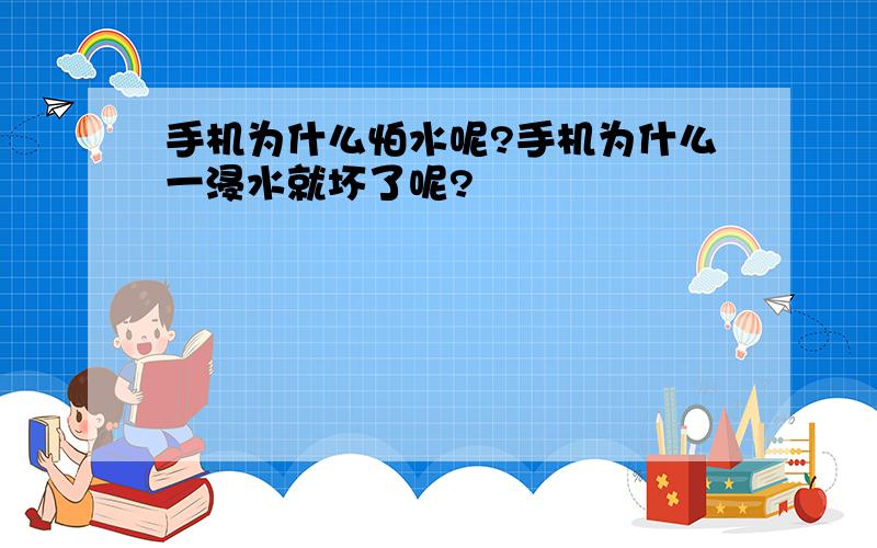 手机为什么怕水呢?手机为什么一浸水就坏了呢?