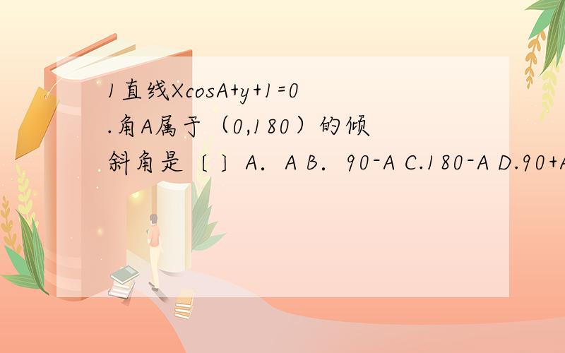 1直线XcosA+y+1=0.角A属于（0,180）的倾斜角是〔 〕A．A B．90-A C.180-A D.90+A2直线(3m+1)x+(5m-2)y+5-7m=0恒过定点（）3(y-y1)/(x-x1)＝k是过A（x1,y1)且斜率为k的直线方程,这个为什么是错的?