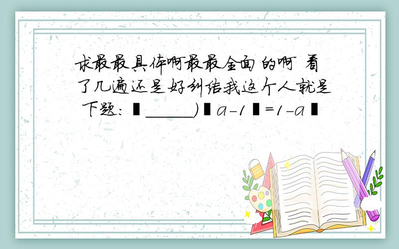 求最最具体啊最最全面的啊 看了几遍还是好纠结我这个人就是 下题：﹙_____)﹙a-1﹚=1-a²