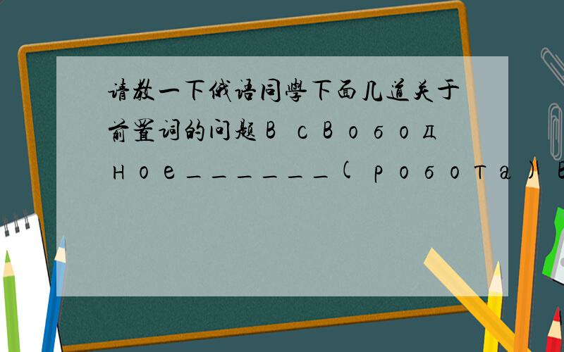 请教一下俄语同学下面几道关于前置词的问题в свободное______( робота) время студенты занимаются спортоммне разлешили зайти к нему______(пять минута)уме