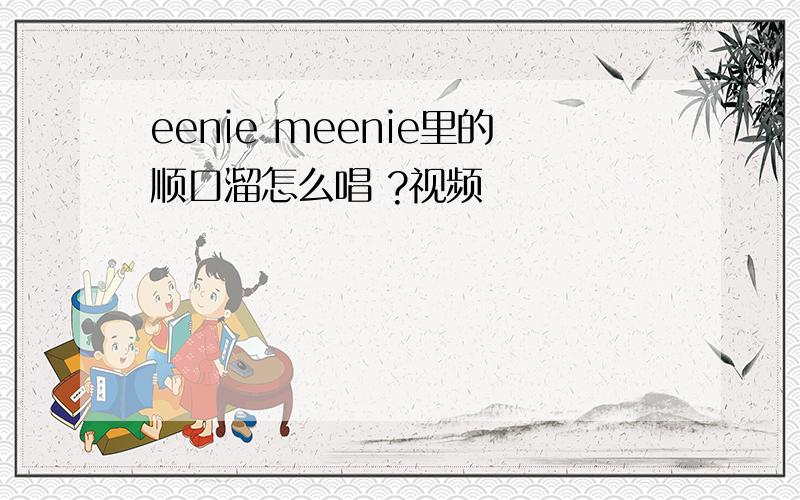 eenie meenie里的顺口溜怎么唱 ?视频