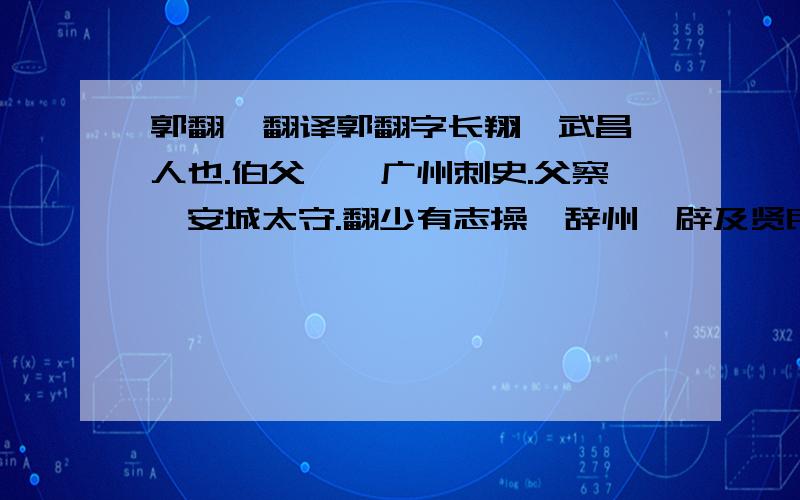 郭翻  翻译郭翻字长翔,武昌人也.伯父讷,广州刺史.父察,安城太守.翻少有志操,辞州郡辟及贤良之举.家于临川,不交世事,惟以渔钓射猎为娱.居贫无业,欲垦荒田,先立表题,经年无主,然后乃作.稻