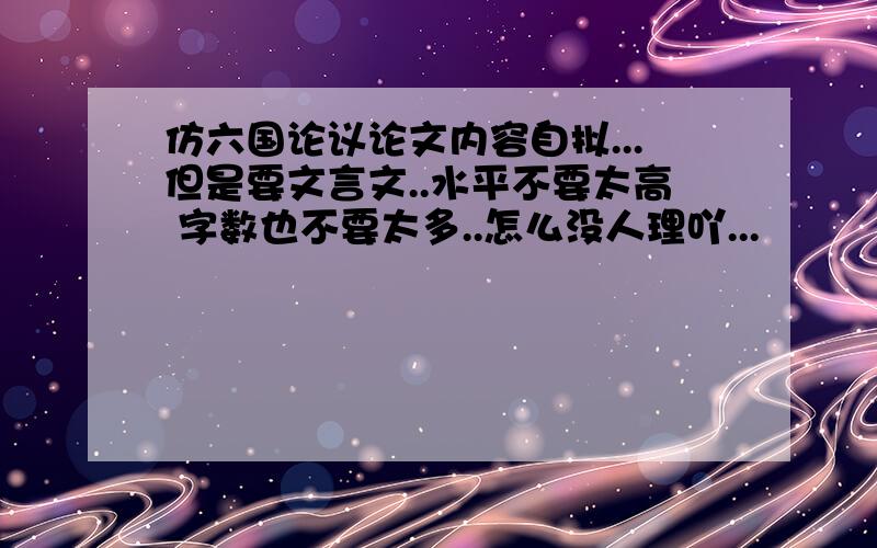 仿六国论议论文内容自拟...但是要文言文..水平不要太高 字数也不要太多..怎么没人理吖...