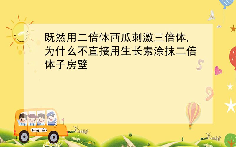 既然用二倍体西瓜刺激三倍体,为什么不直接用生长素涂抹二倍体子房壁