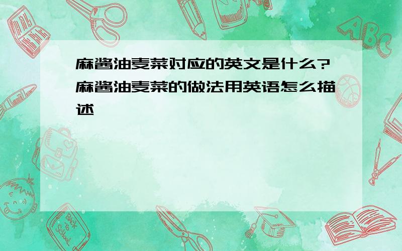 麻酱油麦菜对应的英文是什么?麻酱油麦菜的做法用英语怎么描述