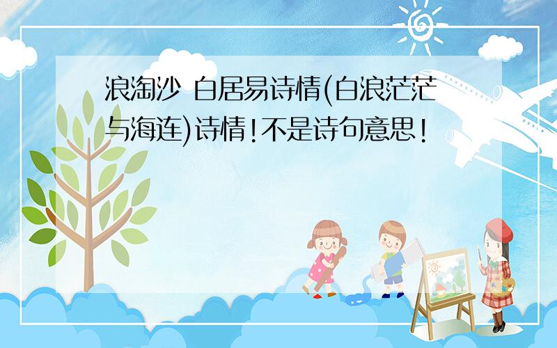 浪淘沙 白居易诗情(白浪茫茫与海连)诗情!不是诗句意思!