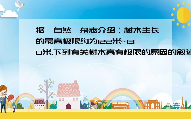 据《自然》杂志介绍：树木生长的最高极限约为122米~130米.下列有关树木高有极限的原因的叙述,错误的是（ ）A.树木长高有极限与自然选择无关 B.高大的树木更容易招致风折雷劈C.高空二氧