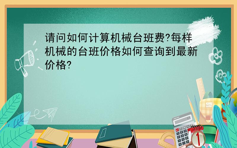 请问如何计算机械台班费?每样机械的台班价格如何查询到最新价格?