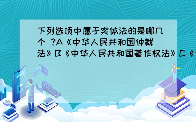 下列选项中属于实体法的是哪几个 ?A《中华人民共和国仲裁法》B《中华人民共和国著作权法》C《中华人民共和国行政处罚法》D《中华人民共和国消费者权益保护法》