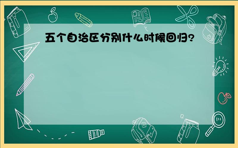 五个自治区分别什么时候回归?