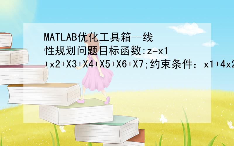 MATLAB优化工具箱--线性规划问题目标函数:z=x1+x2+X3+X4+X5+X6+X7;约束条件：x1+4x2+3x5+x6+2x7=50x1+3x3+x5+2x6=30x1+2x4+x7=25xi属于正整数,i=1,2..7;想请问一下,用MATLAB工具箱中的linprog,怎么来表示xi属于正整数,i=