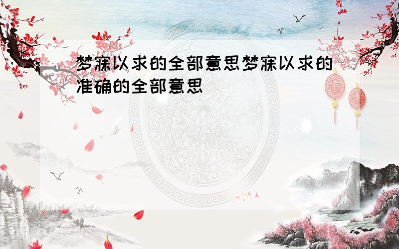 梦寐以求的全部意思梦寐以求的准确的全部意思