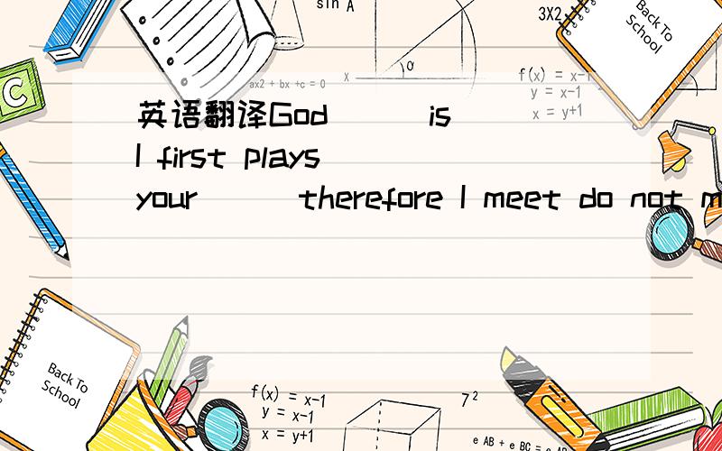 英语翻译God `` is I first plays your `` therefore I meet do not mind accept your penalty ``