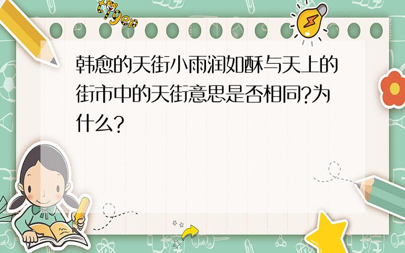 韩愈的天街小雨润如酥与天上的街市中的天街意思是否相同?为什么?