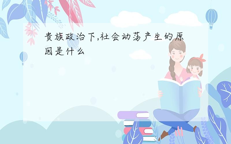 贵族政治下,社会动荡产生的原因是什么