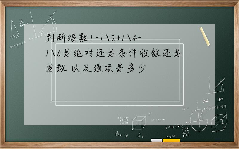 判断级数1-1\2+1\4-1\6是绝对还是条件收敛还是发散 以及通项是多少